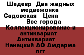 Шедевр “Два жадных медвежонка“ Садовская › Цена ­ 200 000 - Все города Коллекционирование и антиквариат » Антиквариат   . Ненецкий АО,Амдерма пгт